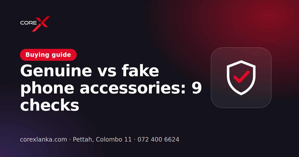 Genuine vs Fake Phone Accessories in Sri Lanka: 9 Checks Before You Buy